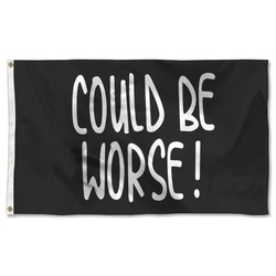 COULD BE WORSE Flag Banner