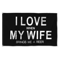 I love When My Wife Bring me a Beer Flag Banner