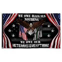 Veteran US We Own Illegals Nothing We Owe Our Veterans Everything Flag Banner 42539